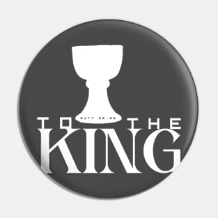 To the King - Matthew 26:29 (King Jesus Cup) Pin