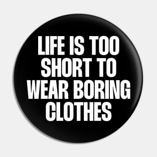 Life is too short to wear boring clothes Pin