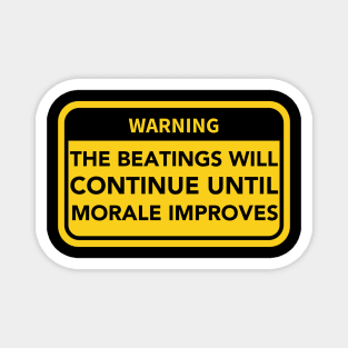 The Beatings will continue until Morale Improves Warning Sign Magnet