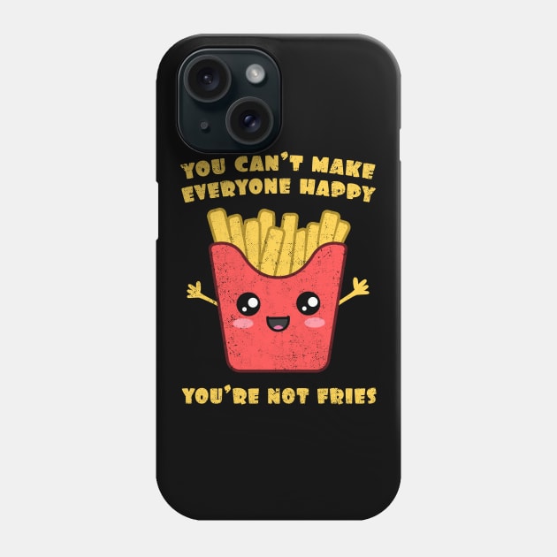 You Can't Make Everyone Happy. You're Not Fries. Phone Case by Nerd_art