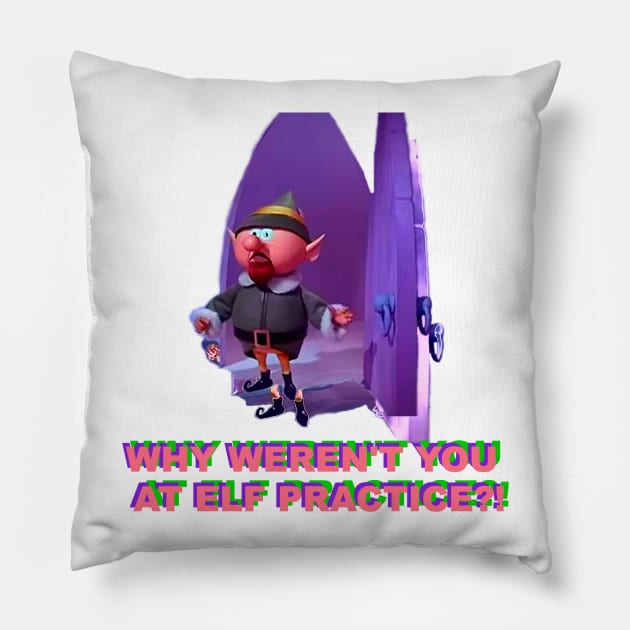 Why Weren't You At Elf Practice? Pillow by tuffghost