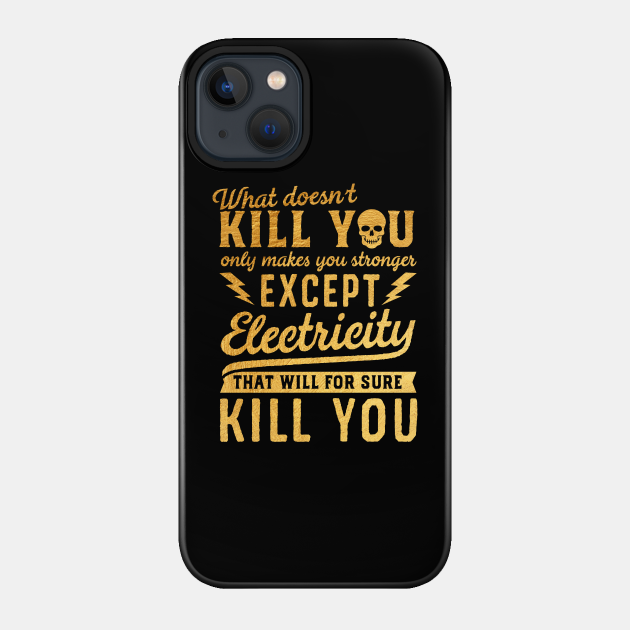 GOLD EXCEPT ELECTRICITY KILL YOU - Electricity Will Kill You - Phone Case