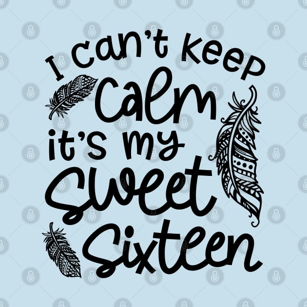 I Can't Keep Calm It's My Sweet Sixteen Funny by GlimmerDesigns