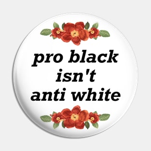 Pro Black Isn't Anti White - BLM Pin