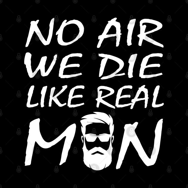 no air we die like real men beard funny quote car airbag joke by DesignHND