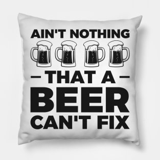 Ain't nothing that a beer cant fix - Funny Hilarious Meme Satire Simple Black and White Beer Lover Gifts Presents Quotes Sayings Pillow