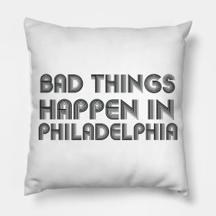 Bad Things Happen In Philadelphia bad things happen in philadelphia gift Pillow