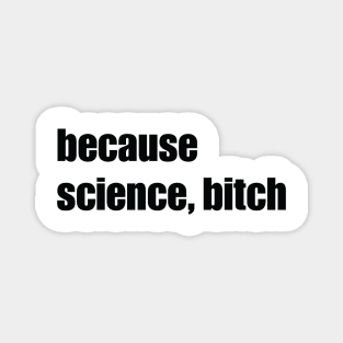 Because Science Bitch Magnet