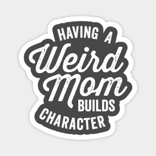 Having a Weird Mom Builds Character Funny Saying Magnet