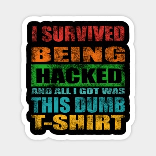 I Survived Being Hacked And All I Got Was This Dumb T Shirt Magnet