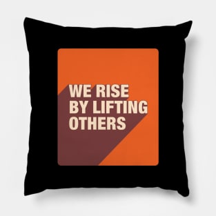 We Rise By Lifting Others Pillow