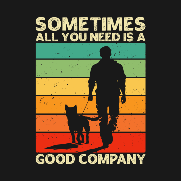 Sometimes All You Need is a Good Company - Men and Dog Lover by Asaadi