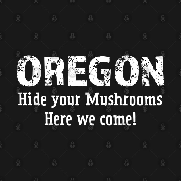 Oregon hide your mushrooms here we come white by Think Beyond Color