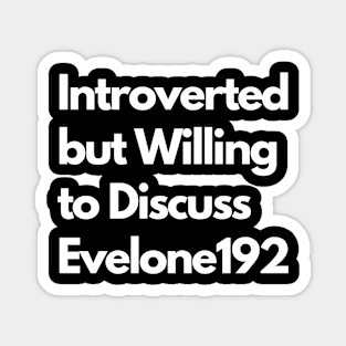 Introverted but Willing to Discuss Evelone192 Magnet