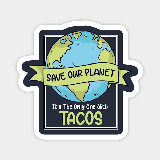 Save the Planet. It's the Only One with Tacos. Magnet by SLAG_Creative