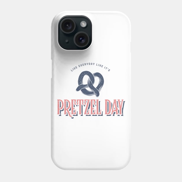 Live everyday like it's Pretzel Day Phone Case by Live Together
