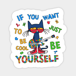 If You Want To Be Cool Just Be Yourself Cat Autism Awareness Magnet
