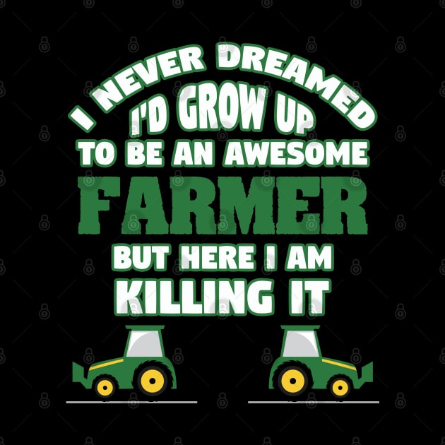 Farmer - I Never Dreamed I'd Grow Up To Be An Awesome Farmer by Kudostees