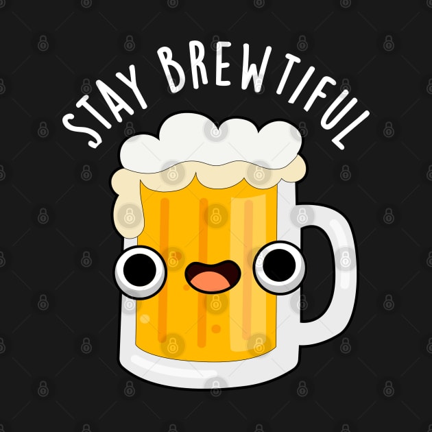 Stay Brewtiful Cute Beautiful Beer Pun by punnybone