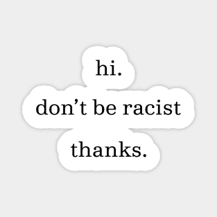 Hi don't be racist thanks. (Black) Magnet