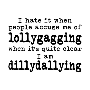 I Hate It When People Accuse Me Of Lollygagging T-Shirt