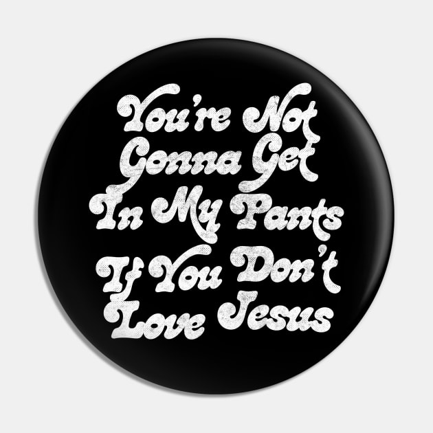 You're Not Gonna Get In My Pants If You Don't Love Jesus Pin by DankFutura