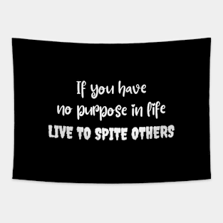 If you have no purpose in life, live to spite others Tapestry