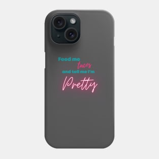 Feed me Tacos and tell me I'm Pretty Phone Case