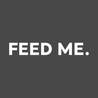 Feed me T-Shirt