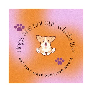 Dogs Are Not Our Whole Life But They Make Our Lives Whole T-Shirt