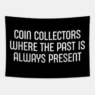 Coin Collector Where the Past is Always Present Tapestry