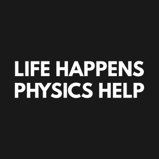 Life Happens Physics Helps T-Shirt