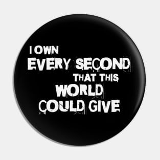 I own every second that this world could give (White letter) Pin