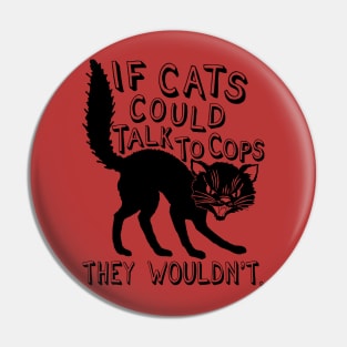 If Cats Could Talk To Cops They Wouldnt - Meme, Punk, Anarchist Pin