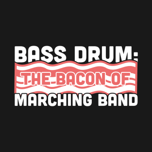 Bass Drum, The Bacon Of Marching Band T-Shirt