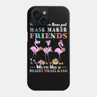 We're More Than Just Mask Maker Friends We're Like A Really Small Gang Phone Case