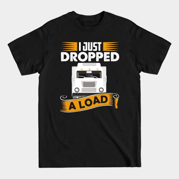 Disover I Just Dropped A Load Funny Trucker School bus driver gift graphic - School Bus - T-Shirt