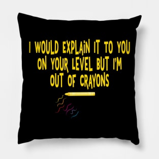 I would explain it to you on your level I'm out of crayons Pillow