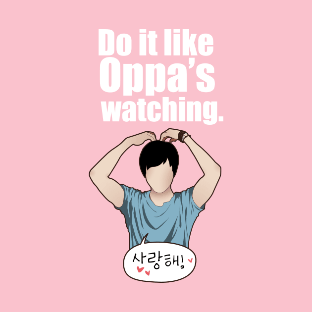 Do it like Oppa's watching. by Betsy Luntao