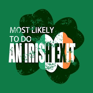 Most Likely To Do An Irish Exit T-Shirt