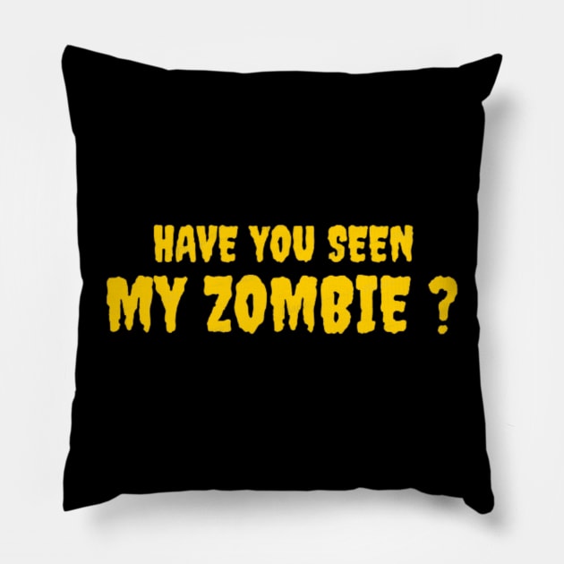 HAVE YOU SEEN MY ZOMBIE ? - Funny Hallooween Zombie Quotes Pillow by Sozzoo