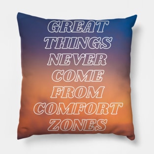 Great Things Never Come From Comfort Zones Pillow