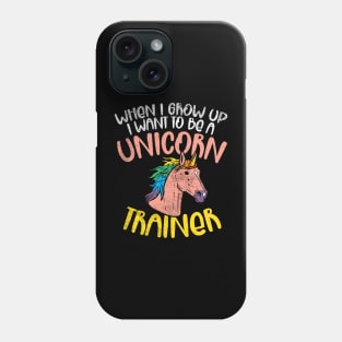 When I Grow Up I Want To Be A Unicorn Trainer Phone Case