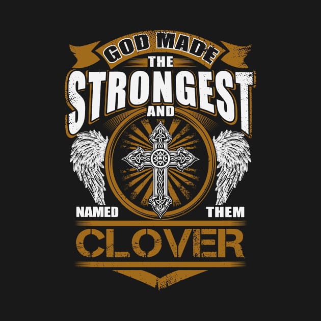 Clover Name T Shirt - God Found Strongest And Named Them Clover Gift Item by reelingduvet