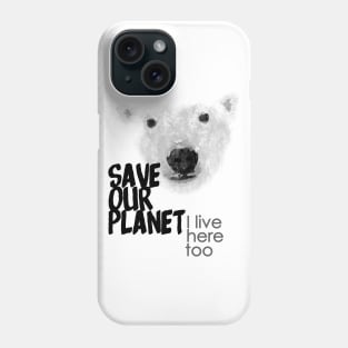 Save our planet, I live here too - polar bear Phone Case