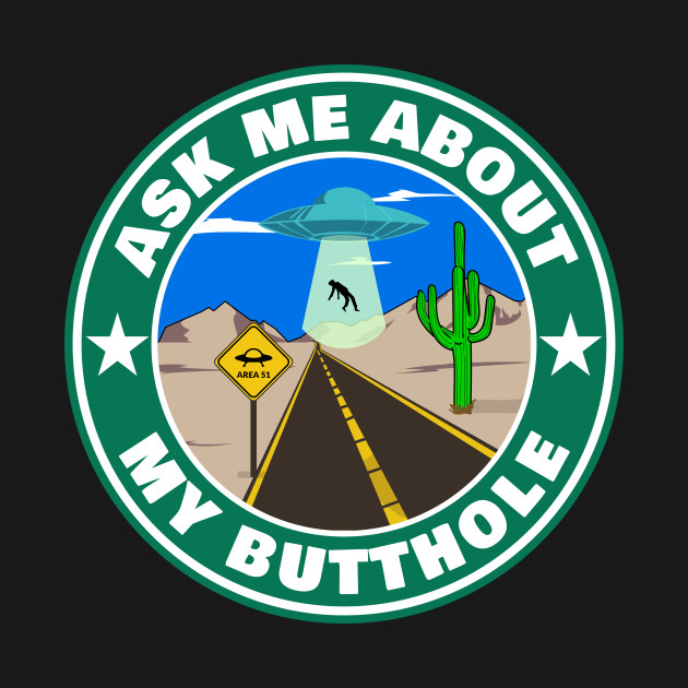 Disover Ask Me About My Butthole Funny Alien UFO Abduction Area 51 - Ask Me About My Butthole - T-Shirt