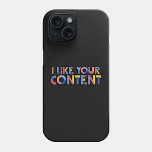 I like your content Phone Case