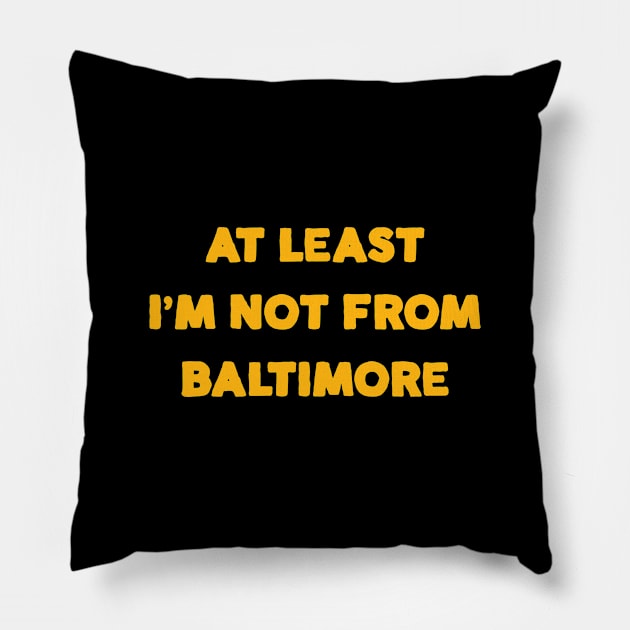 At Least I'm Not From... Baltimore Pillow by Merlino Creative