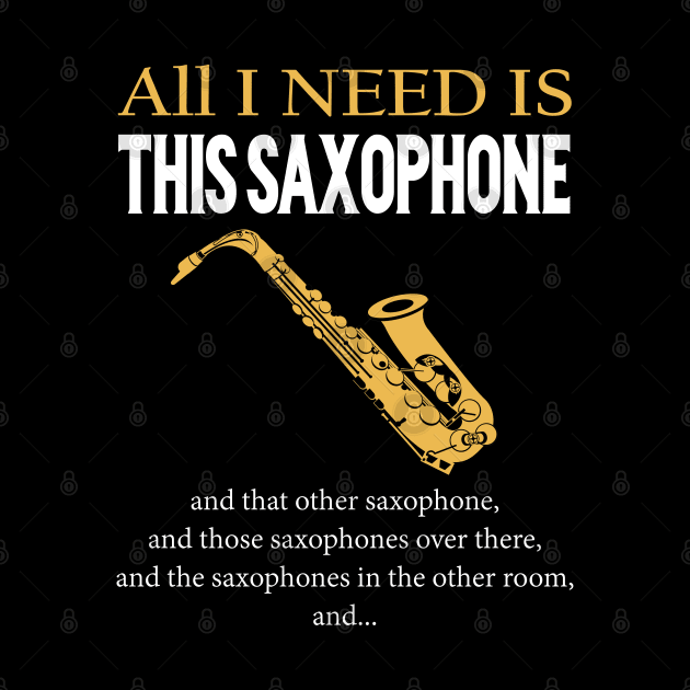 All I Need Is This Saxophone by LotusTee