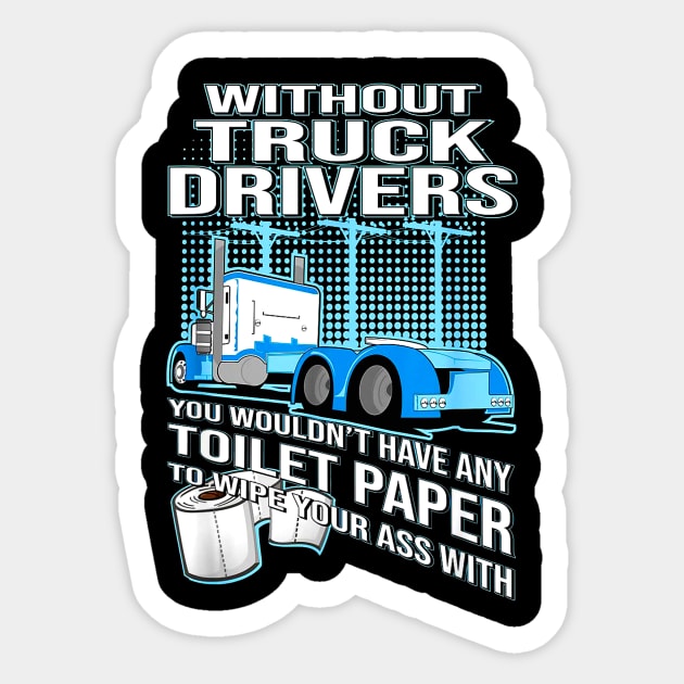Without Truck Drivers You Wouldn't Have Any Toilet Paper T-Shirt Without Truck Drivers You Wouldn't Have Any Toilet Paper T-Shirt